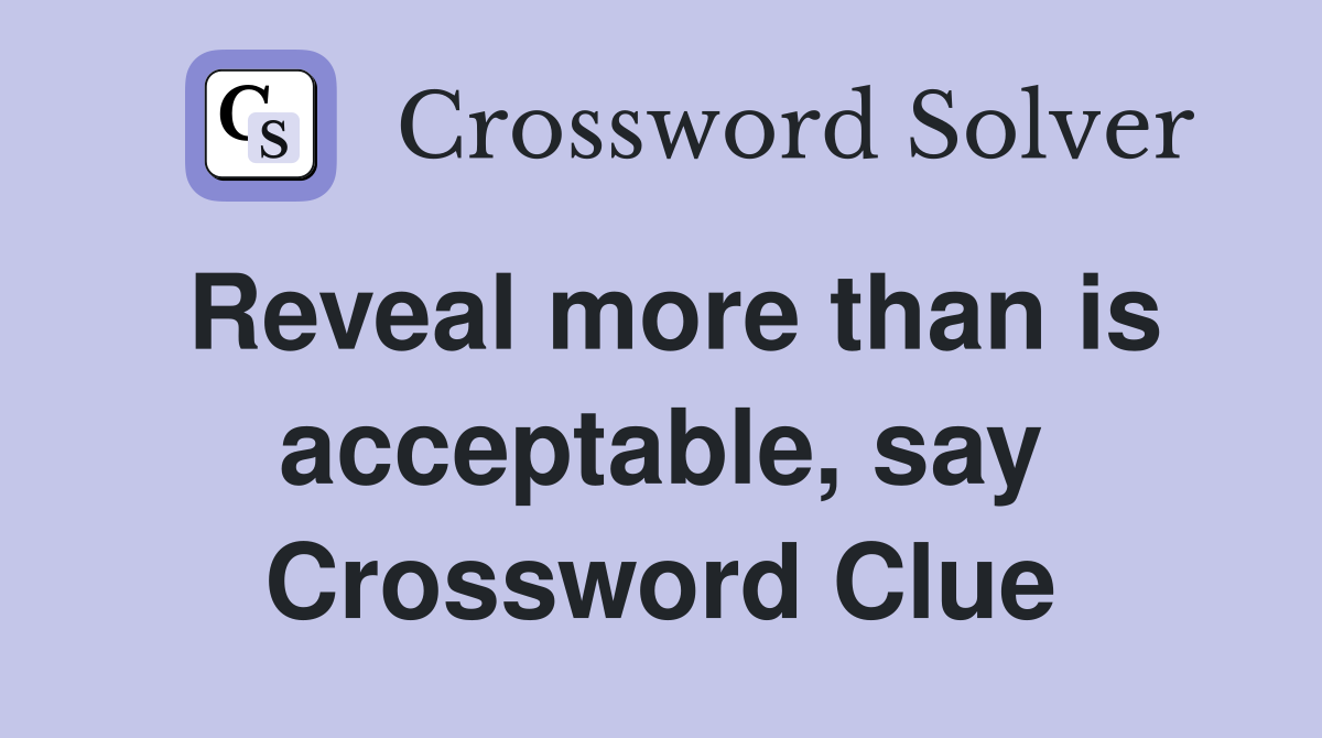 Reveal more than is acceptable, say Crossword Clue