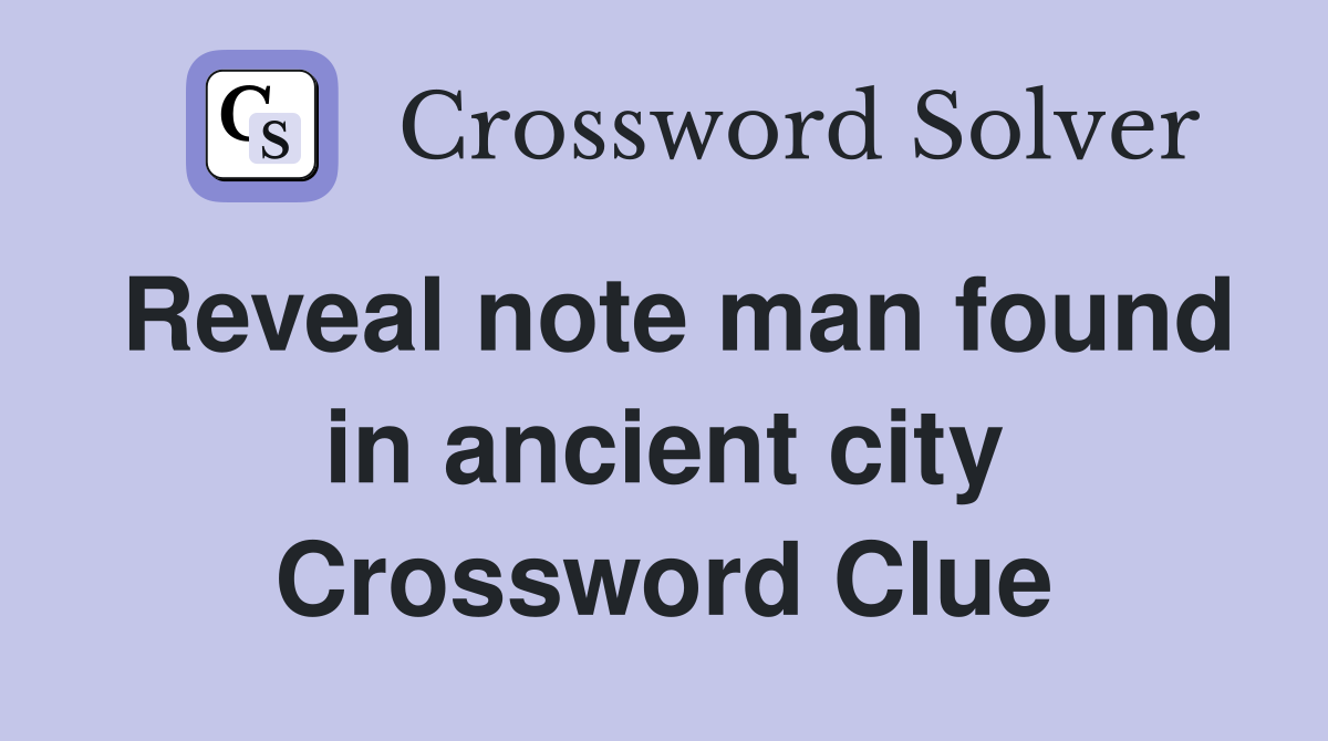 Reveal note man found in ancient city Crossword Clue