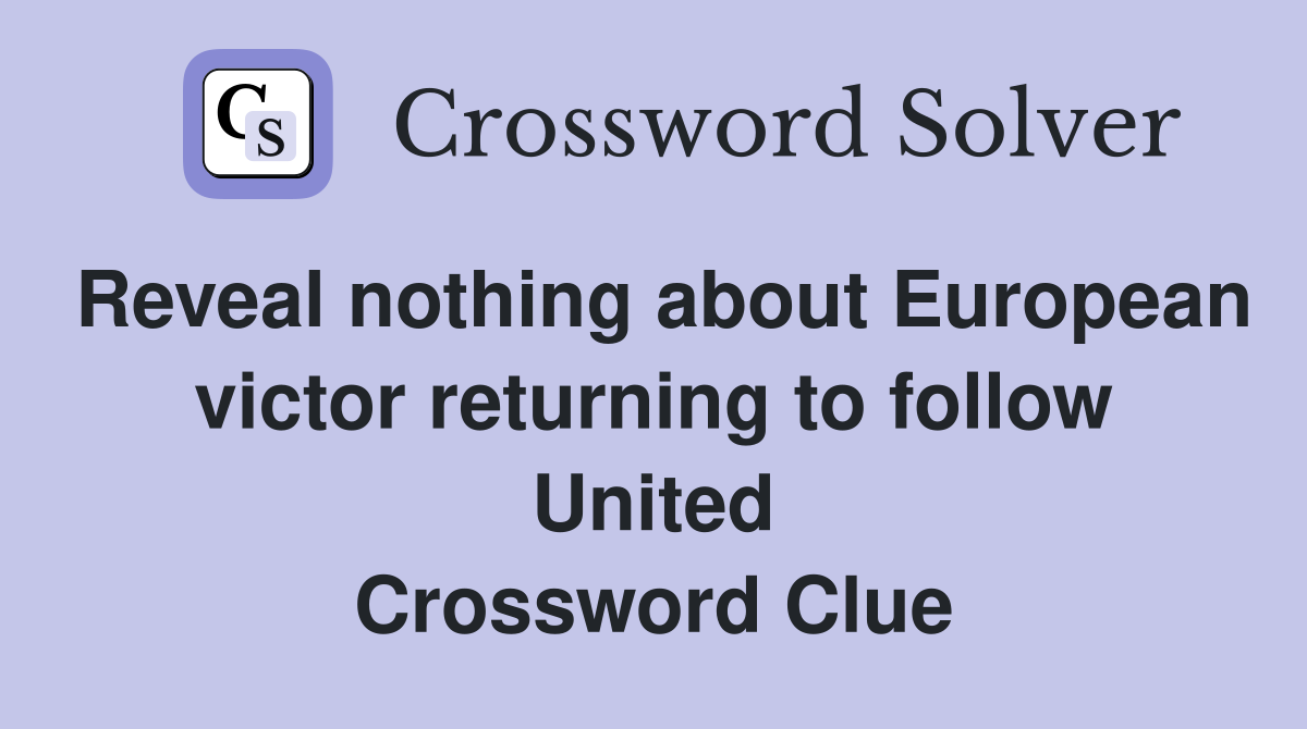 Reveal nothing about European victor returning to follow United Crossword Clue