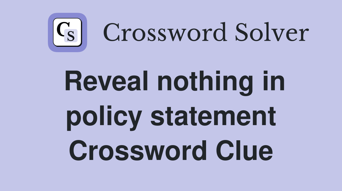 Reveal nothing in policy statement Crossword Clue
