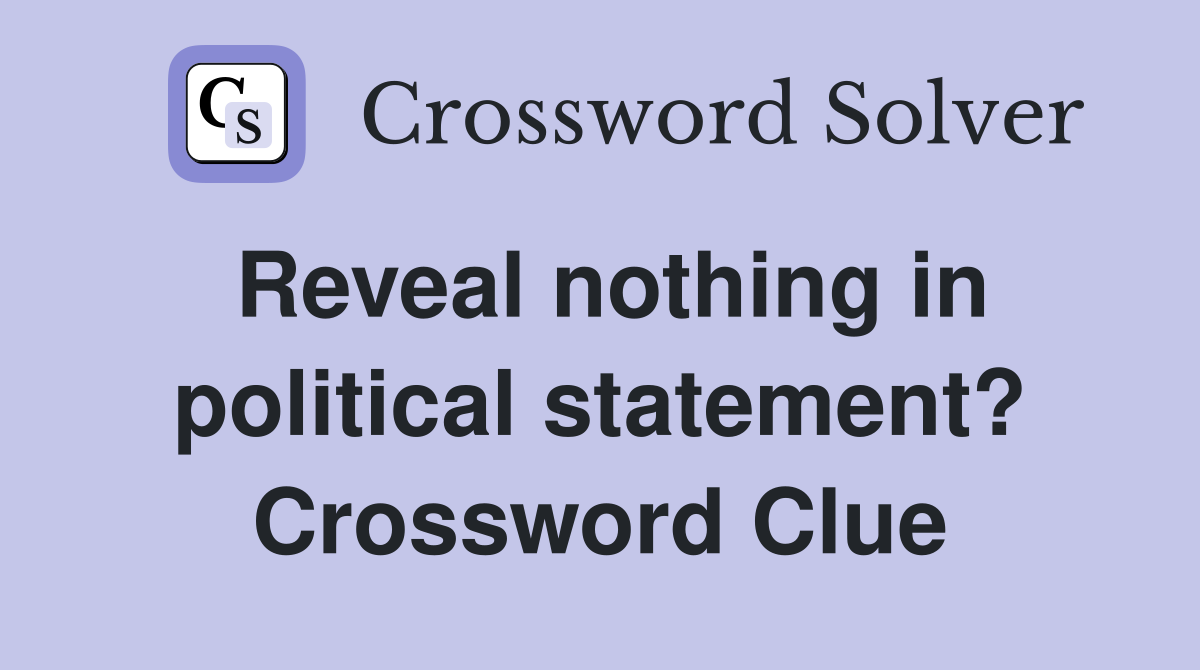 Reveal nothing in political statement? Crossword Clue
