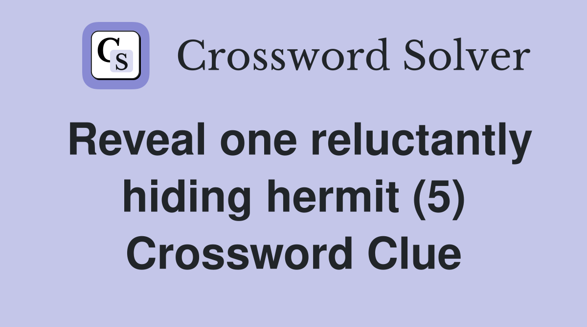 Reveal one reluctantly hiding hermit (5) Crossword Clue