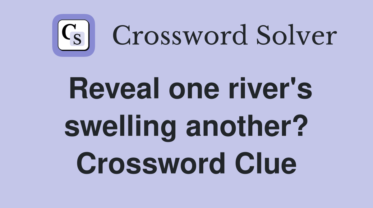 Reveal one river's swelling another? Crossword Clue