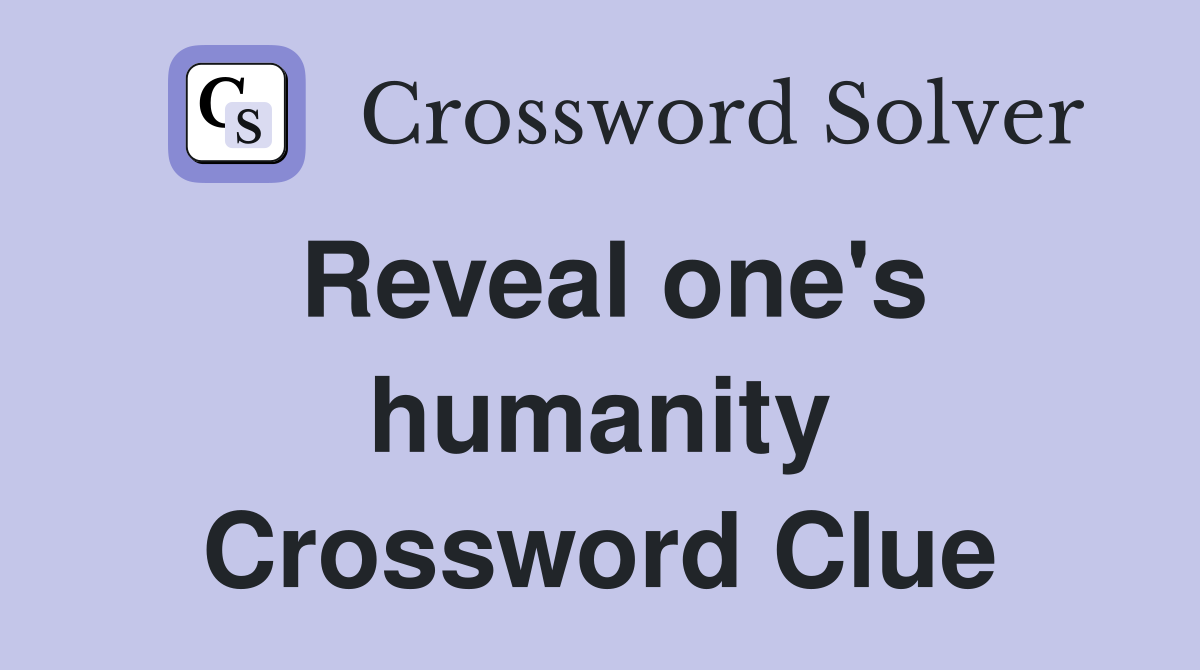 Reveal one's humanity Crossword Clue