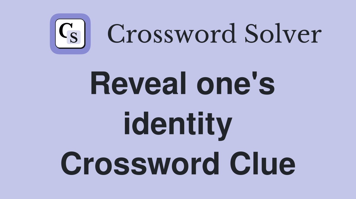 Reveal one's identity Crossword Clue