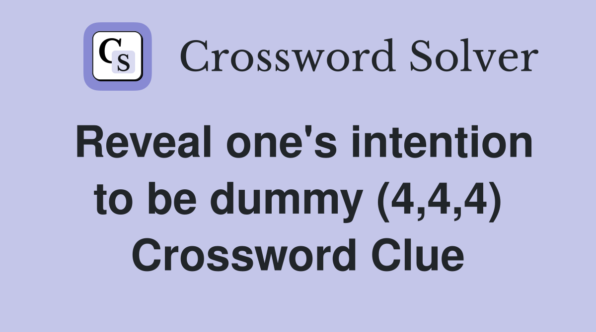 Reveal one's intention to be dummy (4,4,4) Crossword Clue