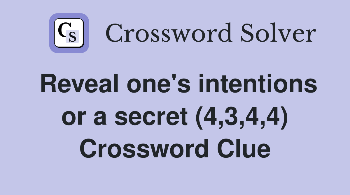 Reveal one's intentions or a secret (4,3,4,4) Crossword Clue