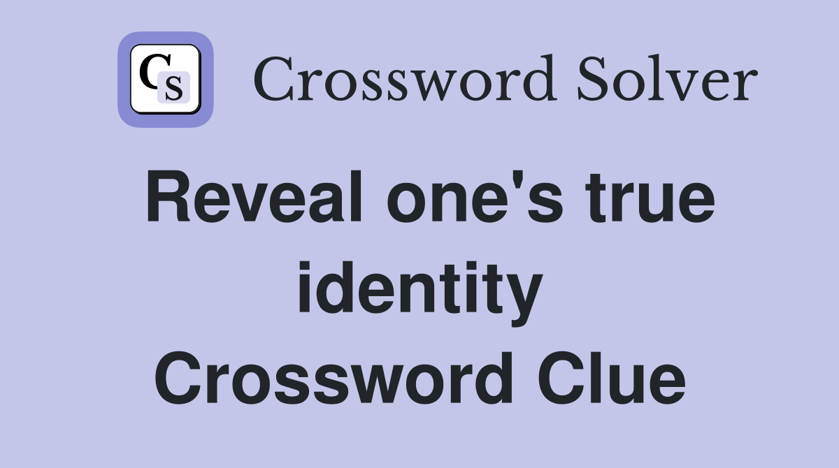 Reveal one's true identity Crossword Clue
