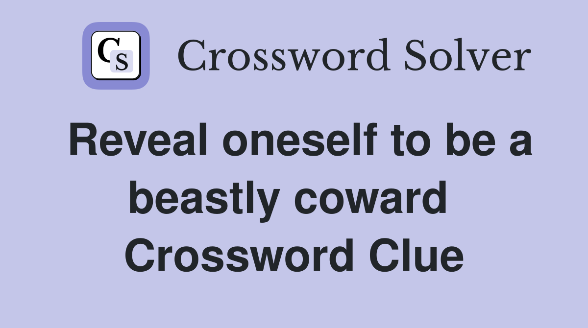 Reveal oneself to be a beastly coward  Crossword Clue
