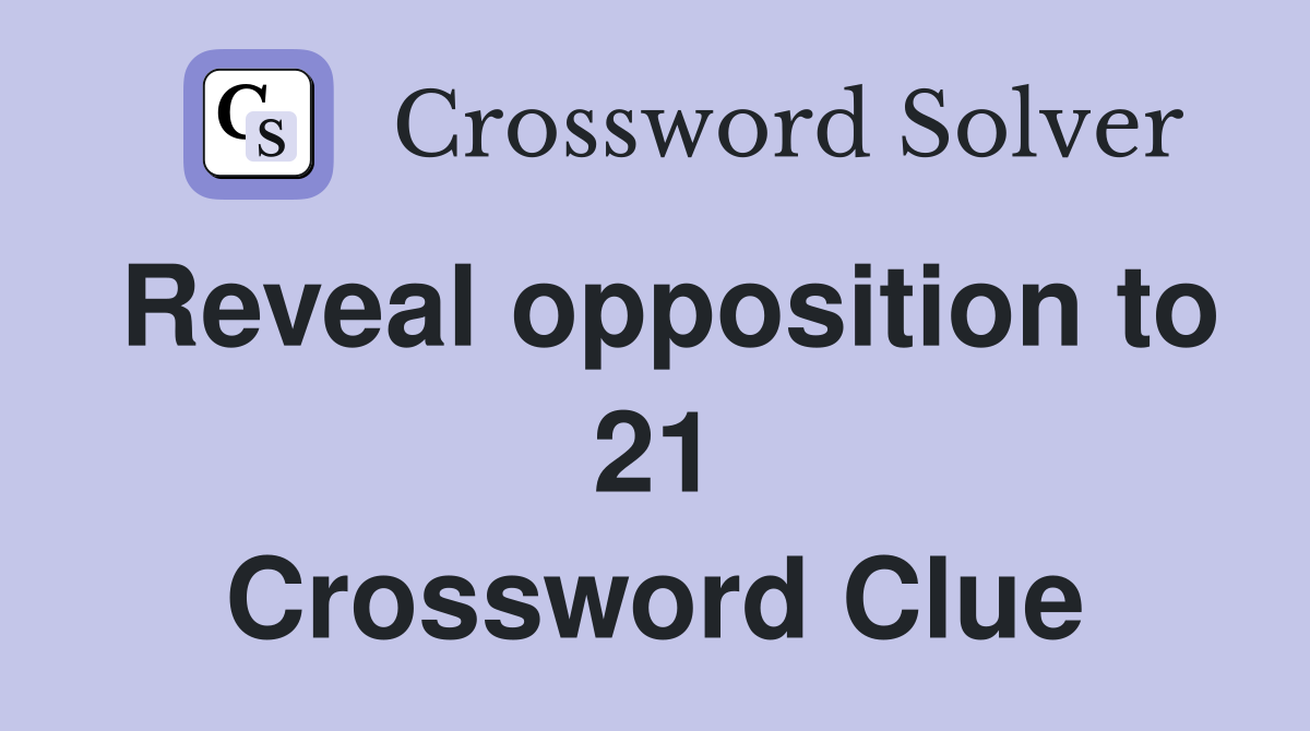 Reveal opposition to 21 Crossword Clue