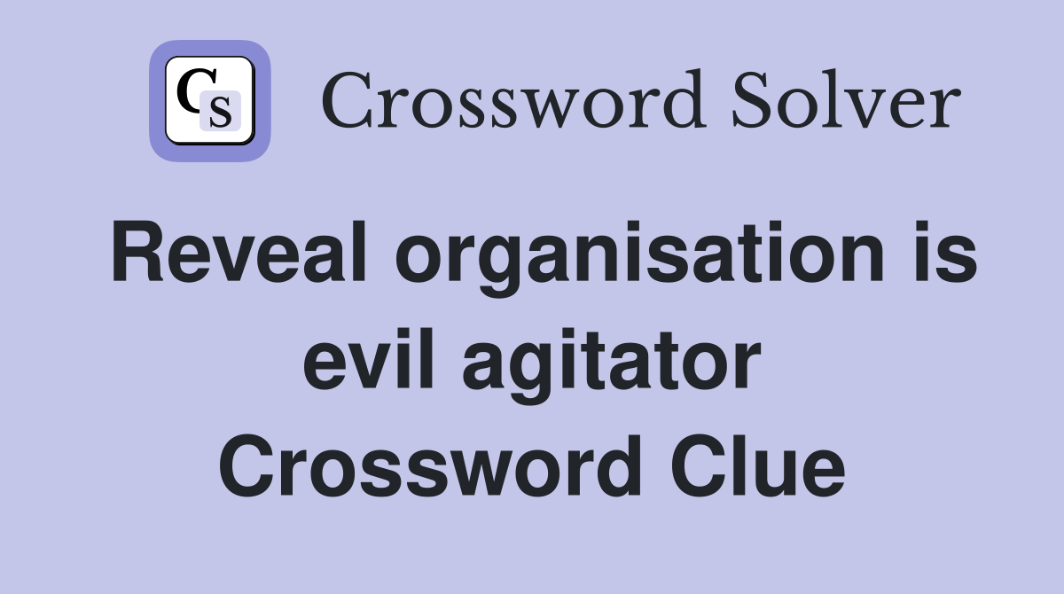Reveal organisation is evil agitator Crossword Clue