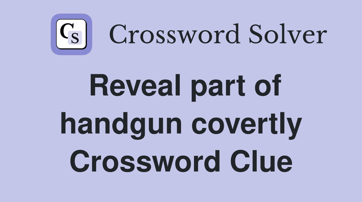 Reveal part of handgun covertly Crossword Clue