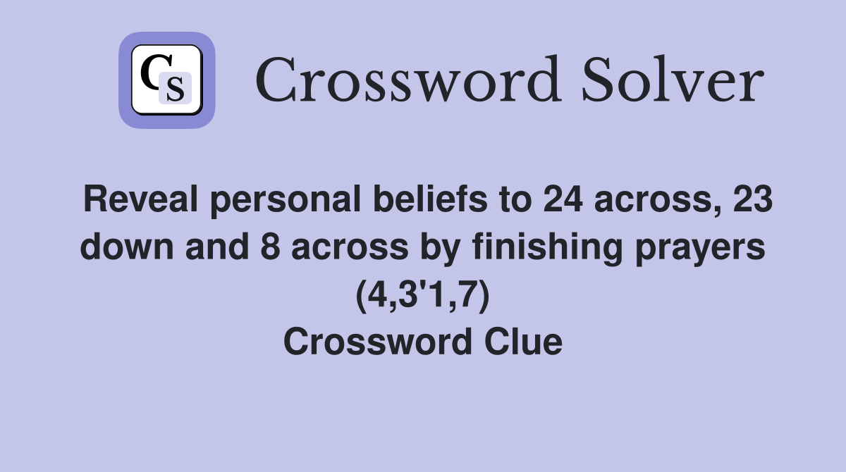 Reveal personal beliefs to 24 across, 23 down and 8 across by finishing prayers (4,3'1,7) Crossword Clue