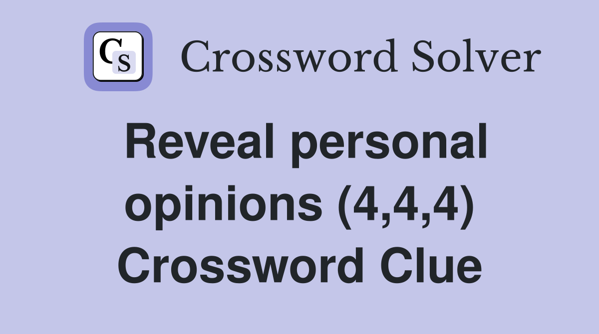 Reveal personal opinions (4,4,4) Crossword Clue