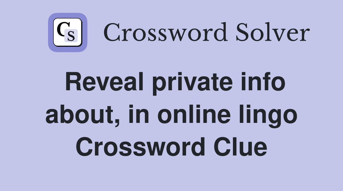 Reveal private info about, in online lingo Crossword Clue