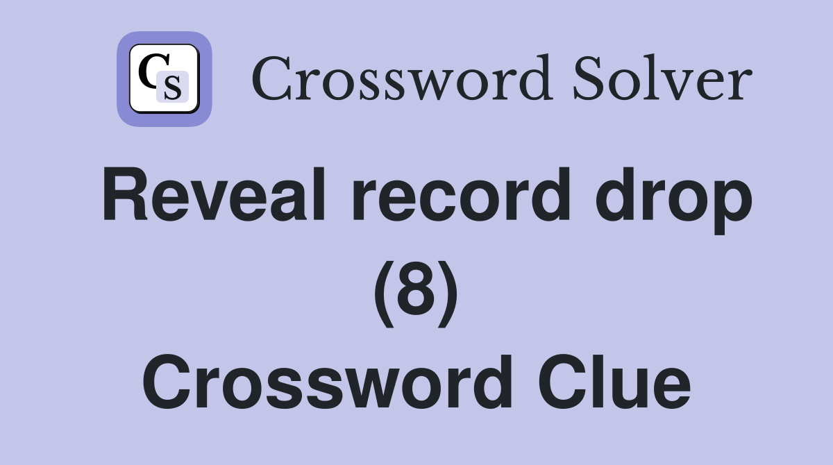Reveal record drop (8) Crossword Clue