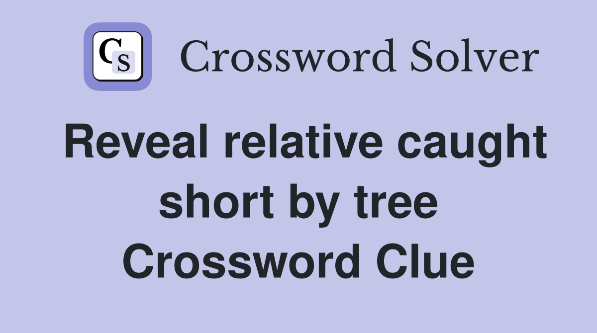 Reveal relative caught short by tree Crossword Clue
