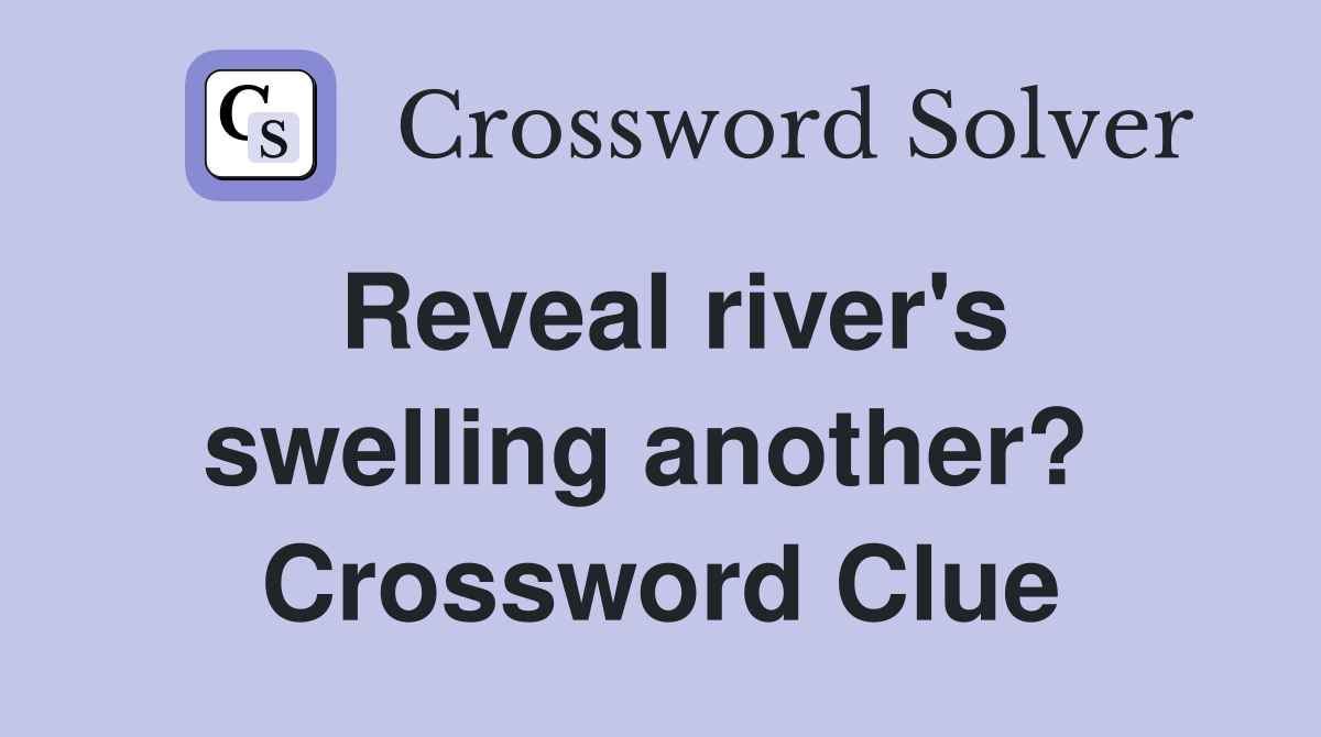 Reveal river's swelling another?  Crossword Clue