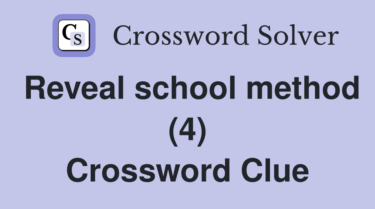 Reveal school method (4) Crossword Clue
