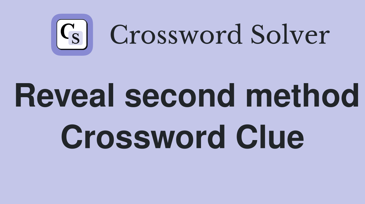 Reveal second method Crossword Clue