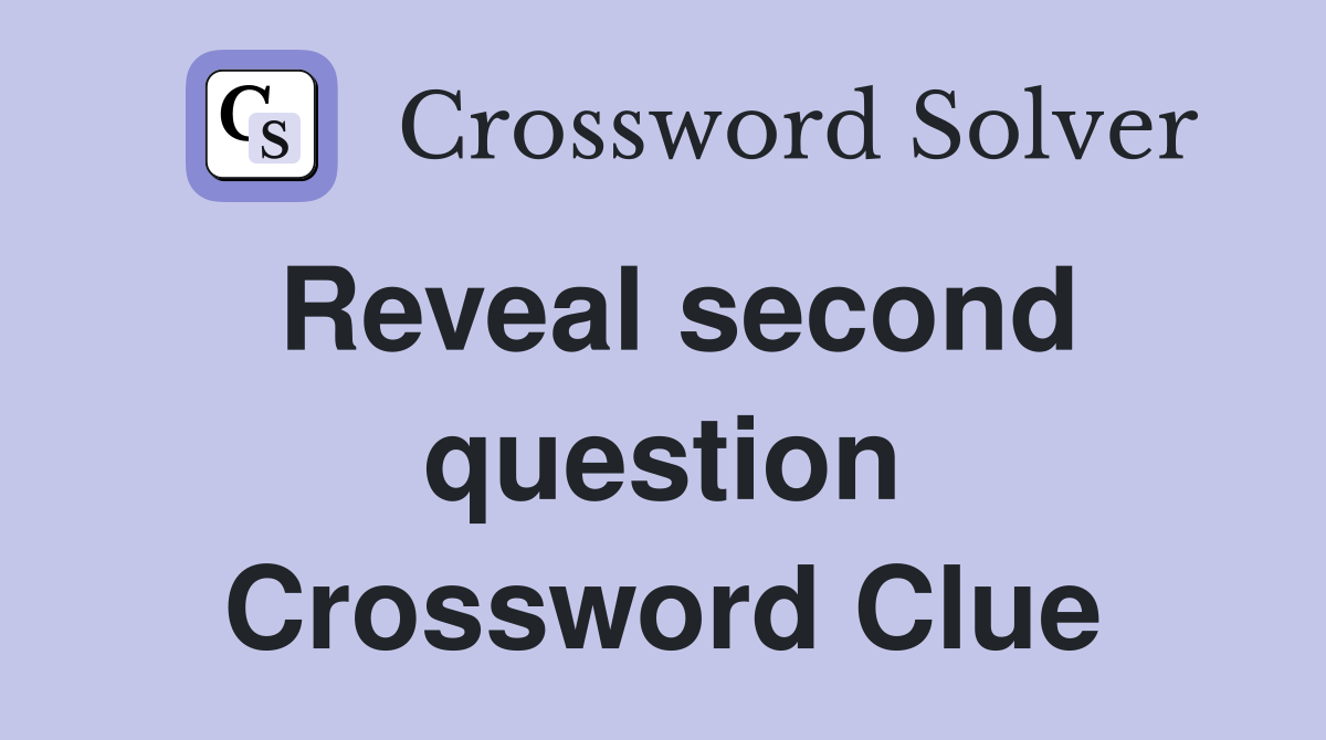 Reveal second question Crossword Clue