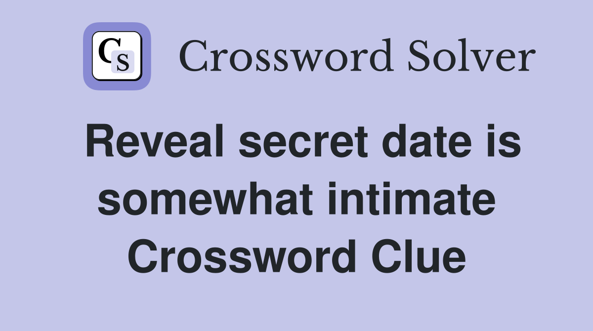 Reveal secret date is somewhat intimate Crossword Clue