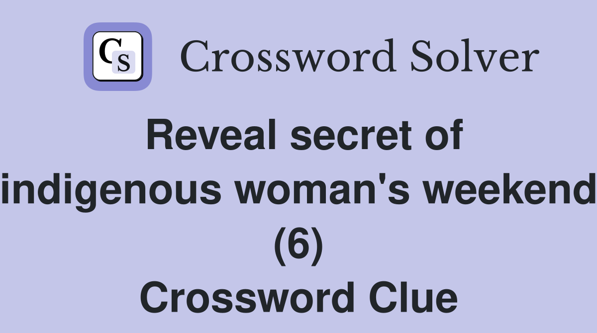 Reveal secret of indigenous woman's weekend (6) Crossword Clue