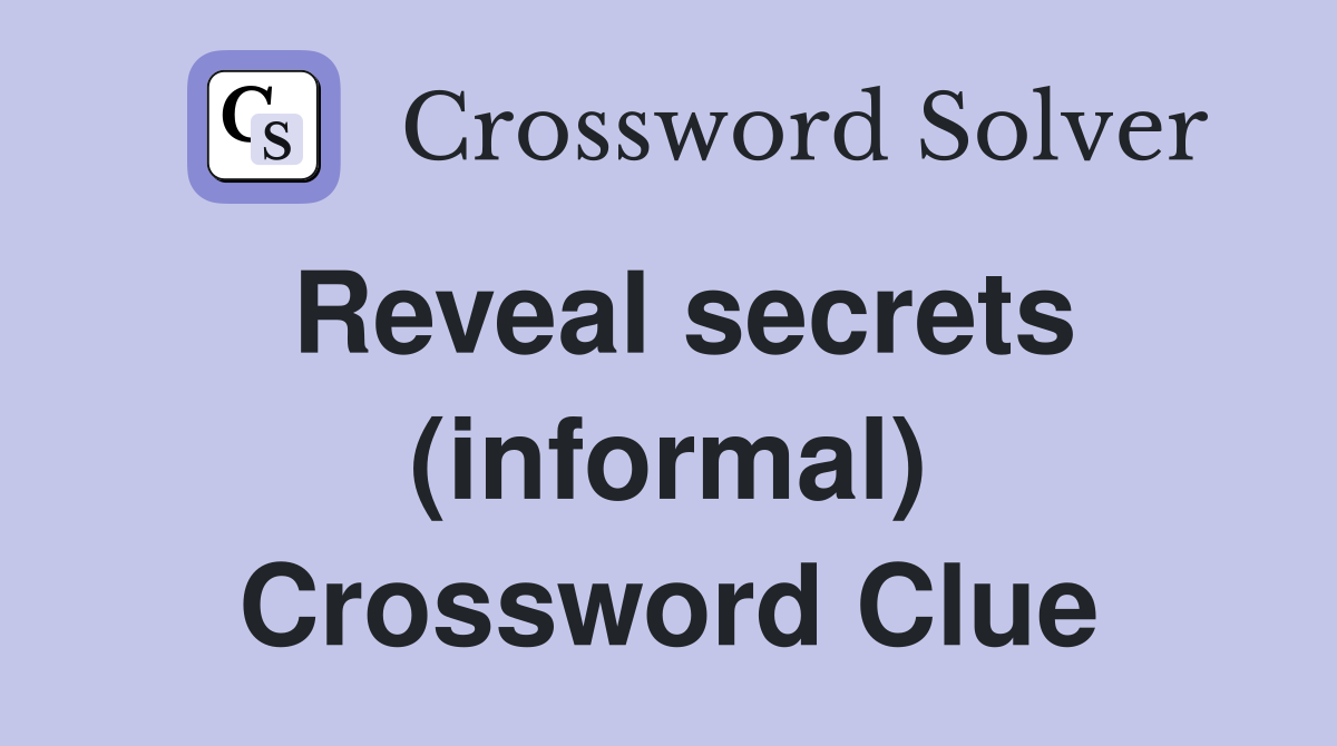 Reveal secrets (informal) Crossword Clue