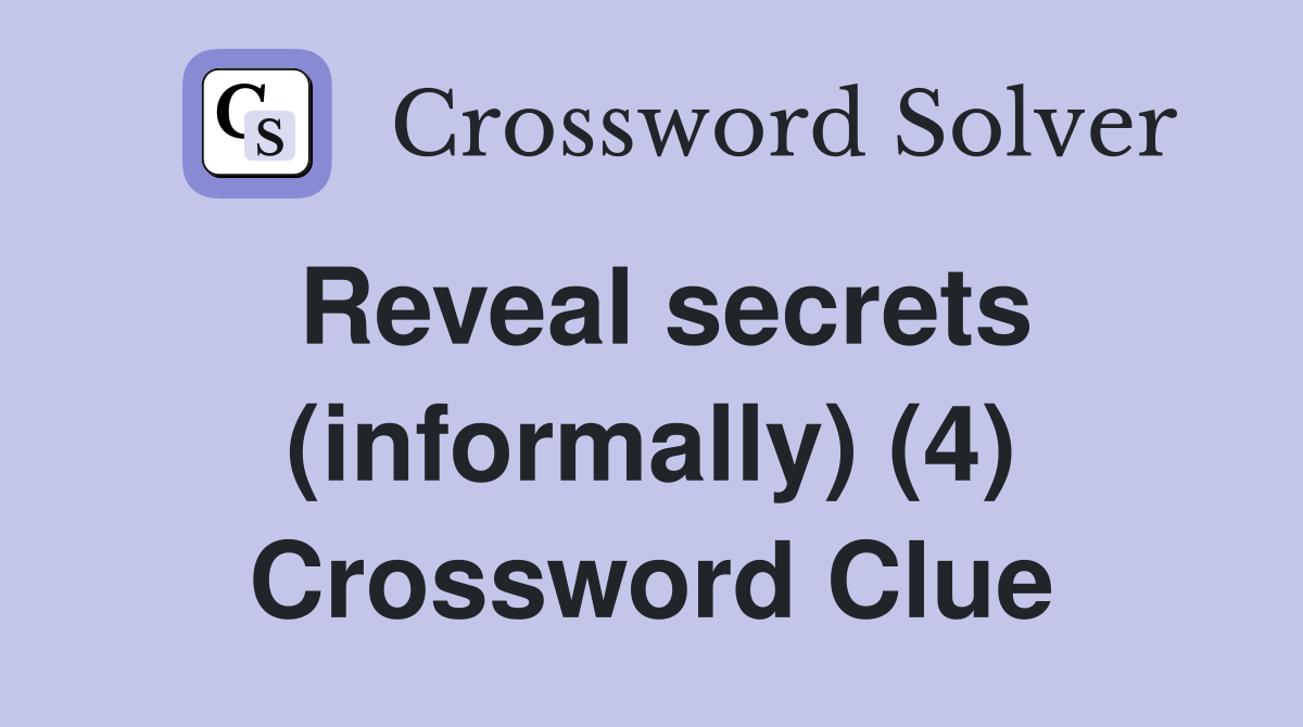 Reveal secrets (informally) (4) Crossword Clue