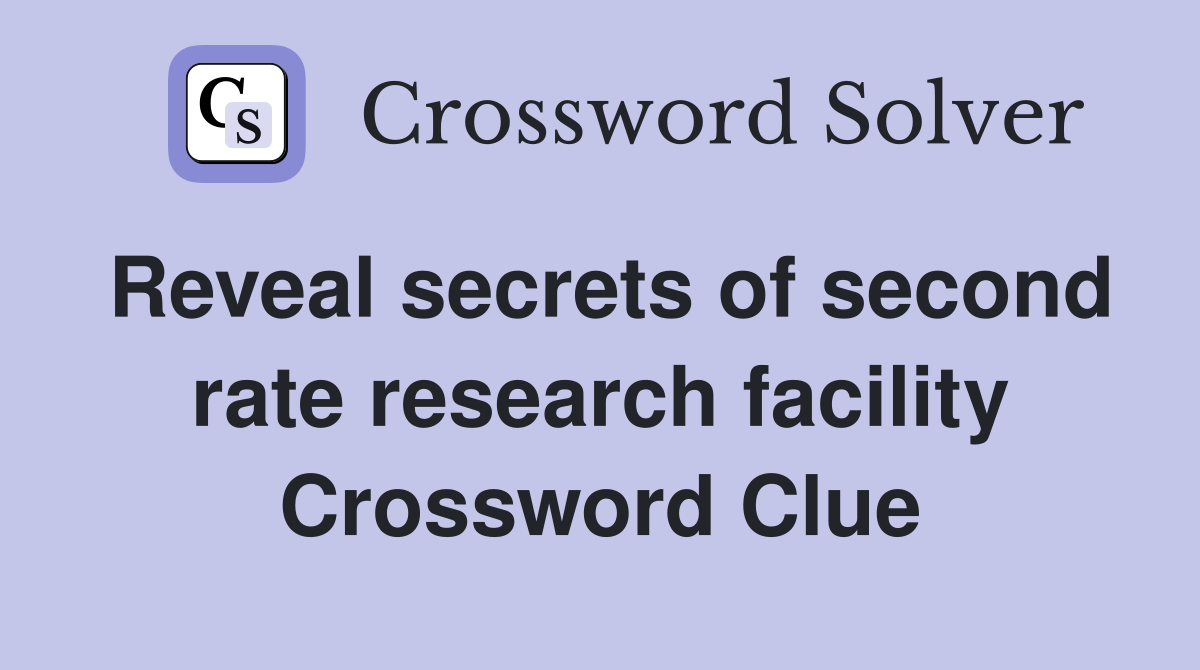 Reveal secrets of second rate research facility Crossword Clue