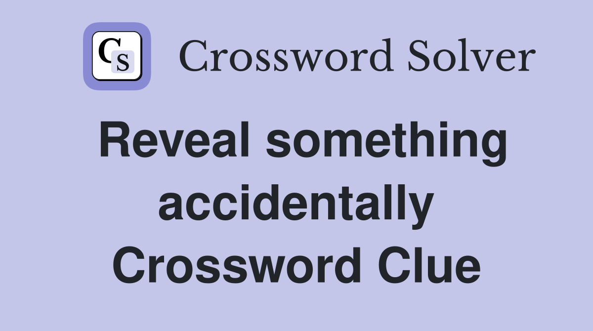 Reveal something accidentally Crossword Clue