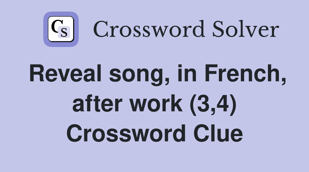 Reveal song, in French, after work (3,4) Crossword Clue