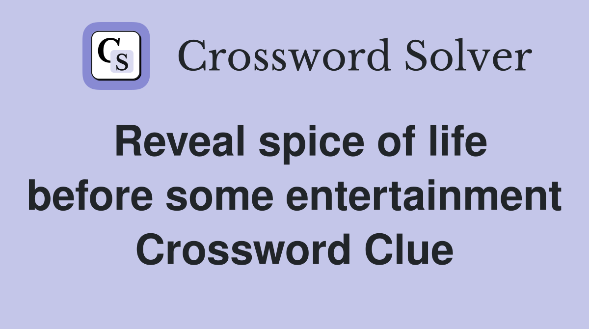 Reveal spice of life before some entertainment Crossword Clue