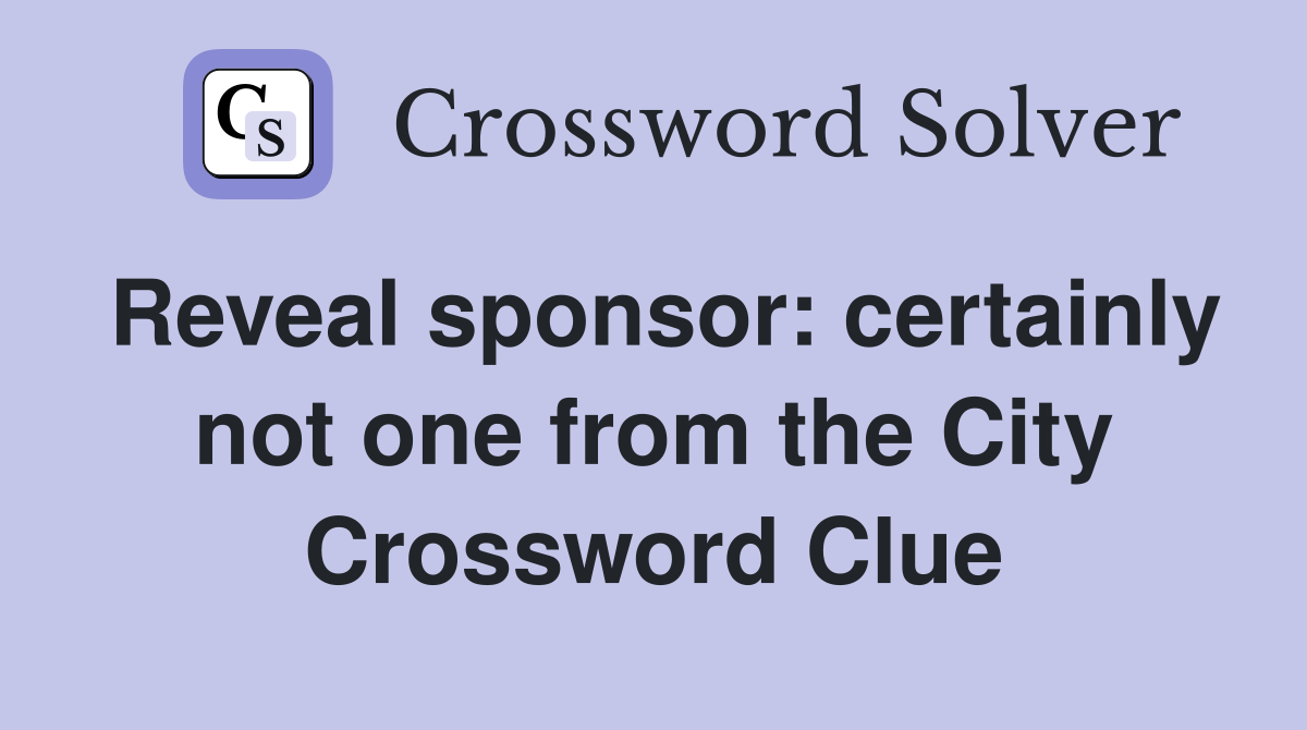 Reveal sponsor: certainly not one from the City Crossword Clue