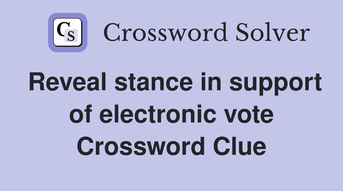 Reveal stance in support of electronic vote Crossword Clue