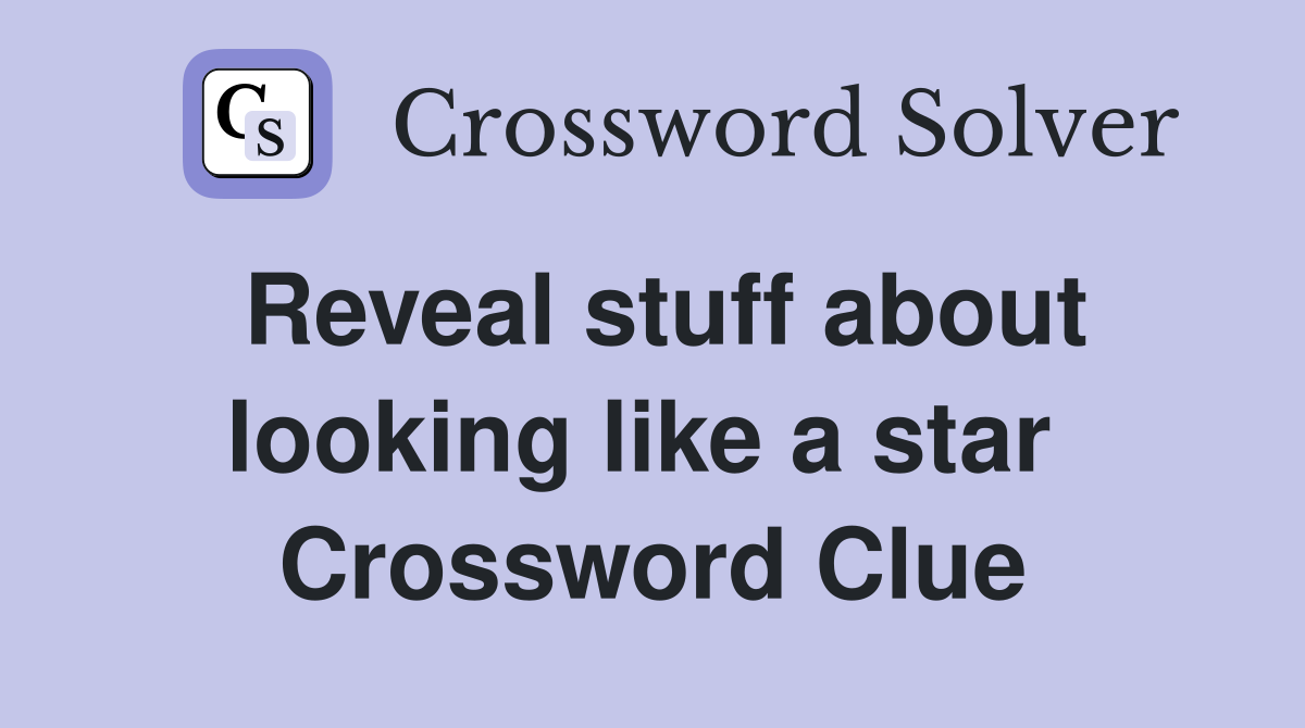 Reveal stuff about looking like a star  Crossword Clue