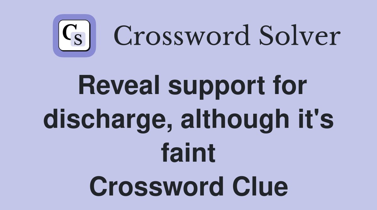 Reveal support for discharge, although it's faint Crossword Clue