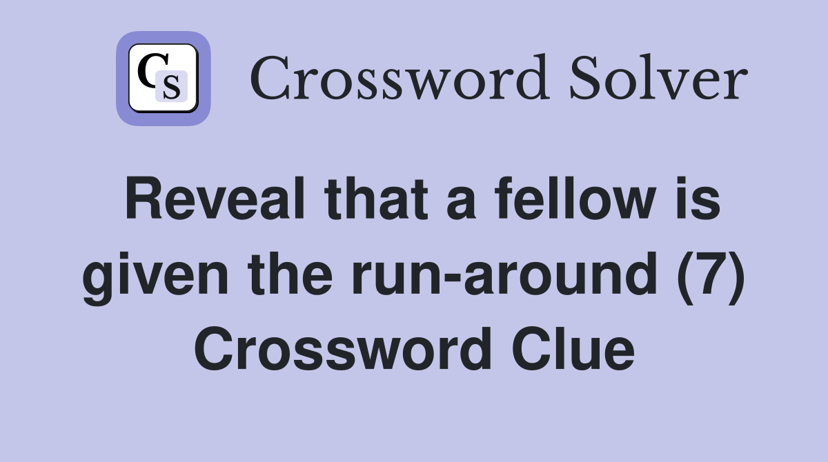 Reveal that a fellow is given the run-around (7) Crossword Clue