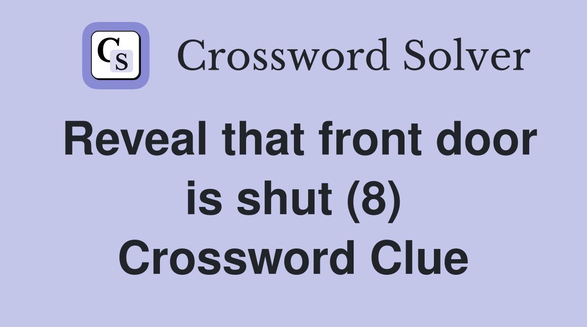 Reveal that front door is shut (8) Crossword Clue