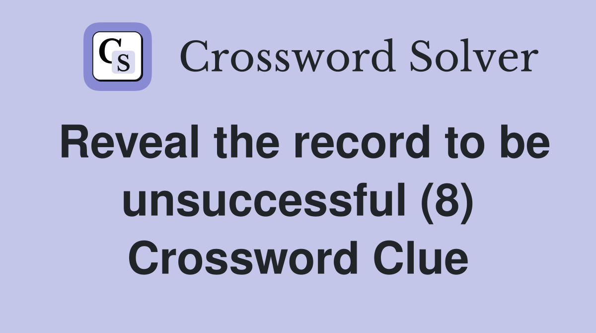 Reveal the record to be unsuccessful (8) Crossword Clue