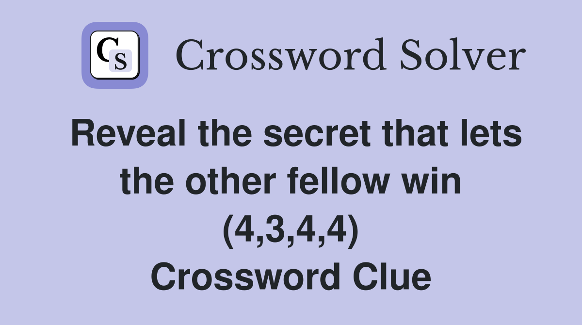 Reveal the secret that lets the other fellow win (4,3,4,4) Crossword Clue