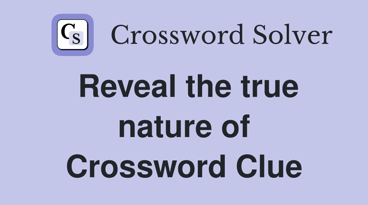 Reveal the true nature of Crossword Clue