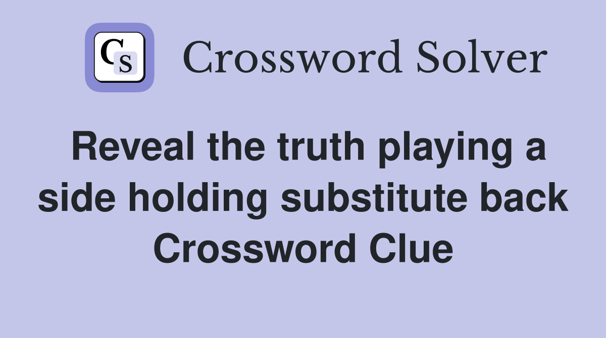 Reveal the truth playing a side holding substitute back Crossword Clue