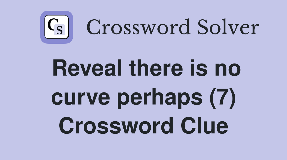 Reveal there is no curve perhaps (7) Crossword Clue