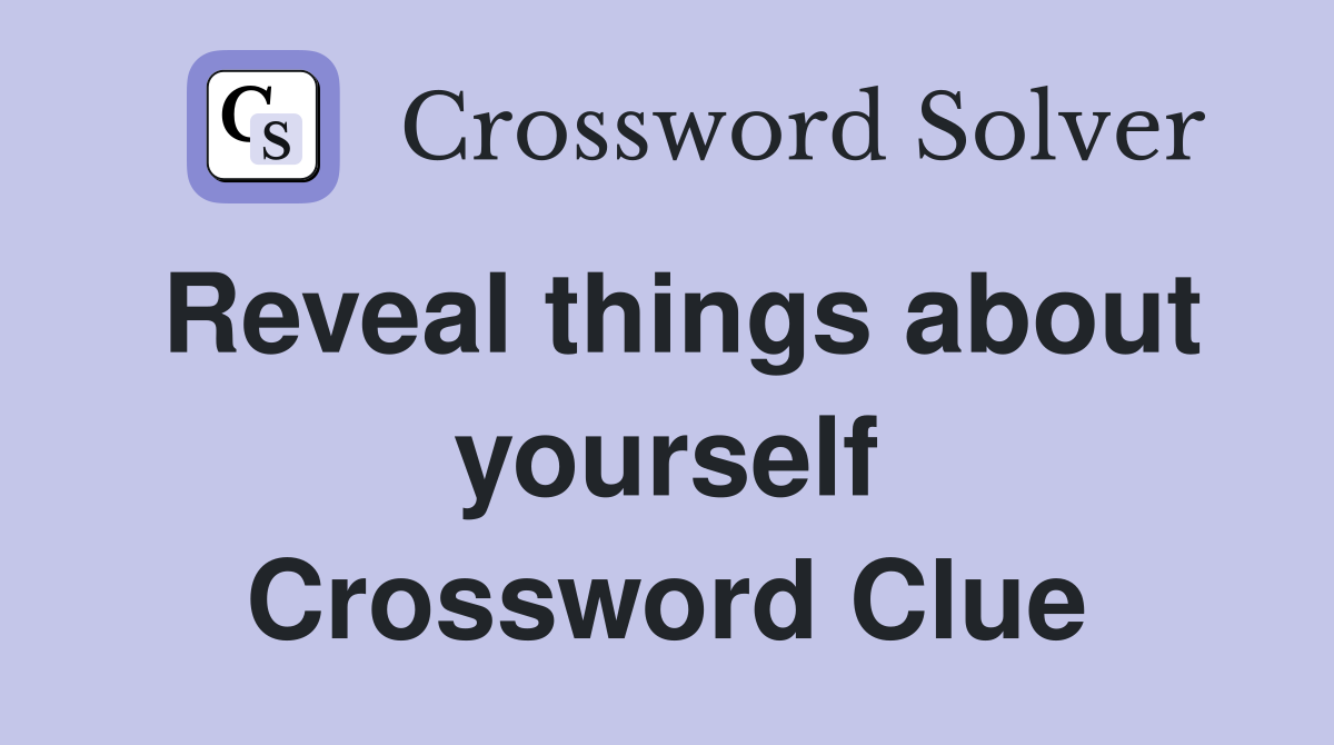 Reveal things about yourself Crossword Clue