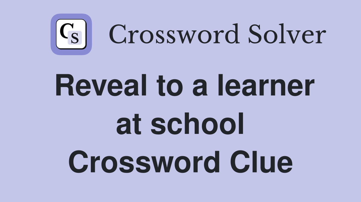 Reveal to a learner at school Crossword Clue