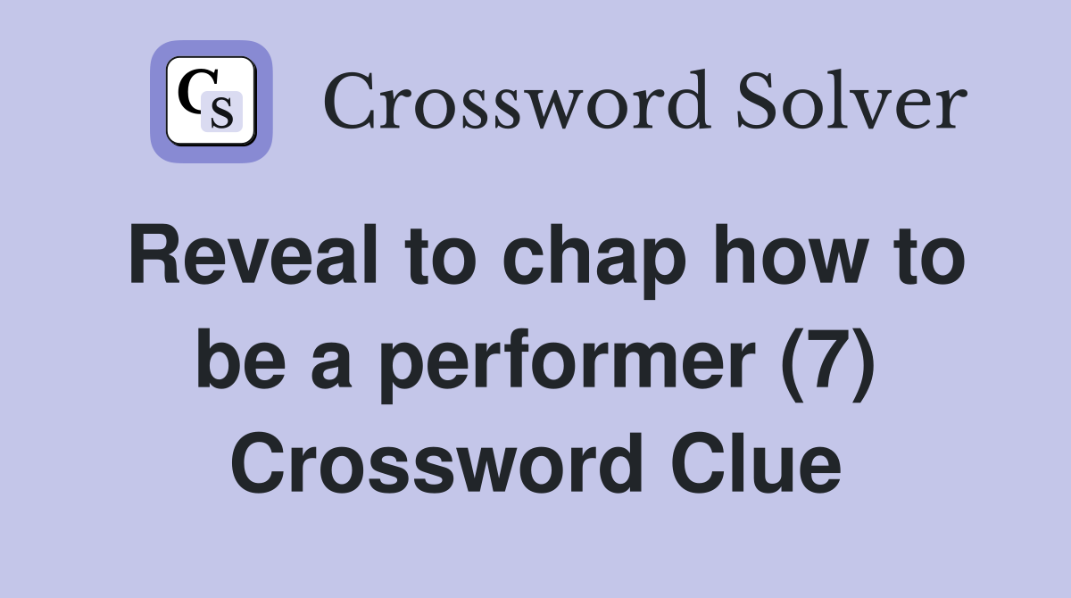 Reveal to chap how to be a performer (7) Crossword Clue