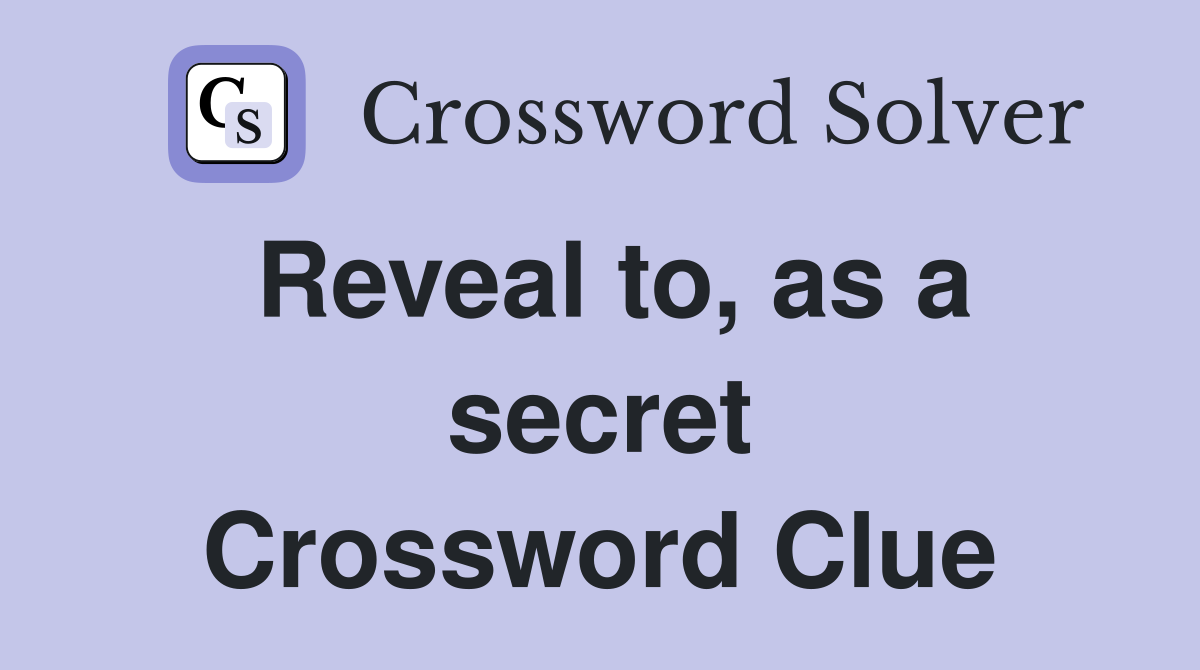 Reveal to, as a secret Crossword Clue