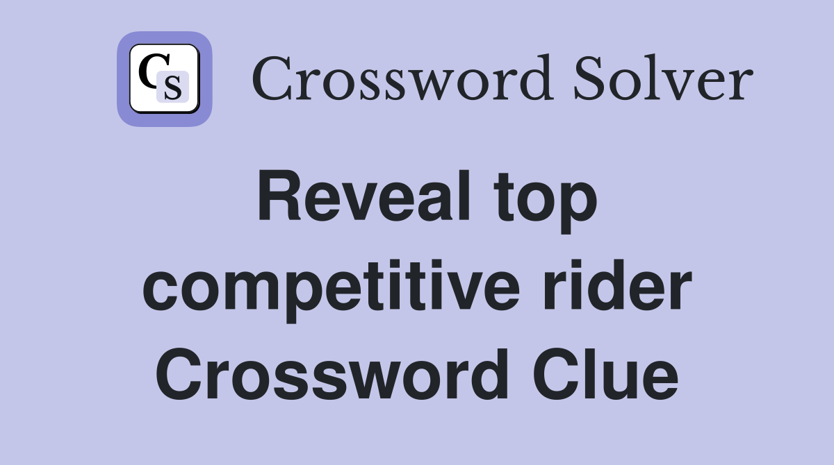 Reveal top competitive rider Crossword Clue