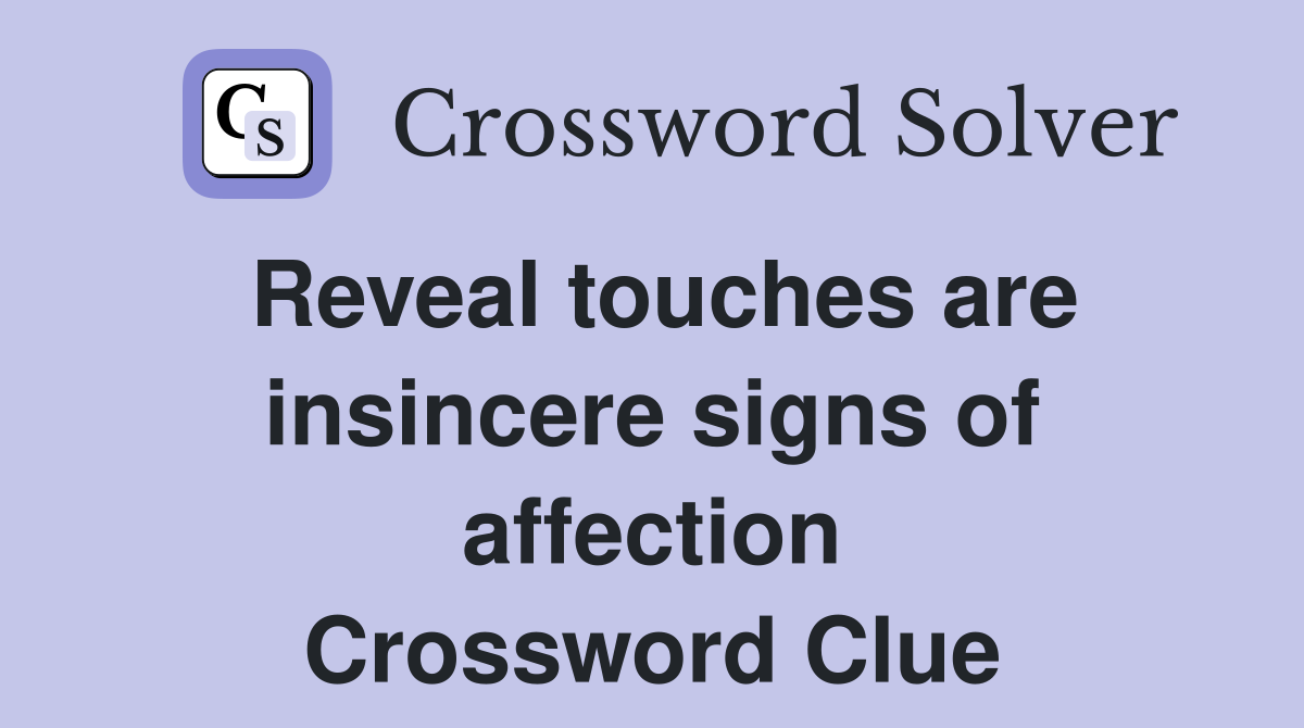 Reveal touches are insincere signs of affection Crossword Clue